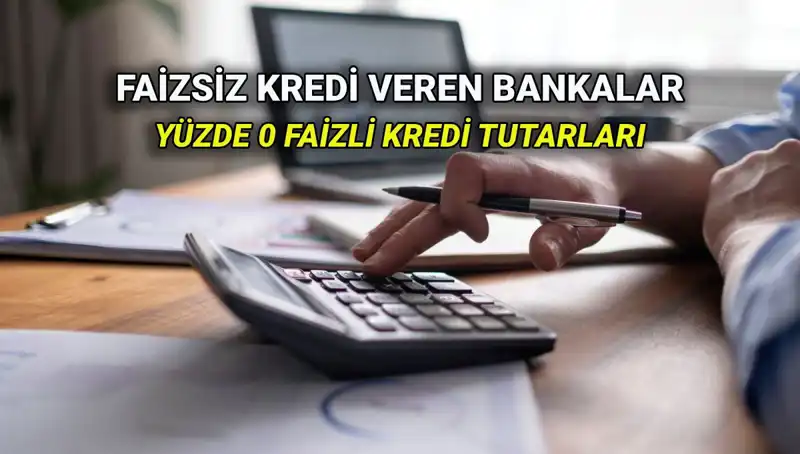 2025'te Yüzde 0 Faizli Kredi Veren Bankalar: Hepsi Burada!