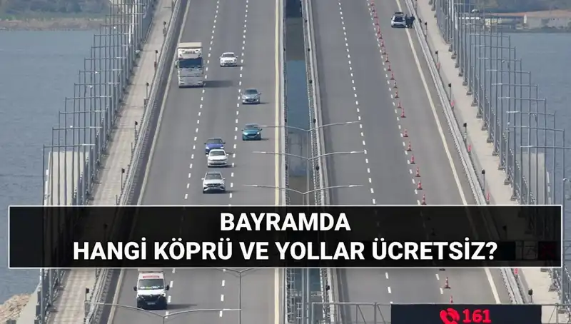 Bayramda Ücretsiz Otoyol ve Köprüler Açıklandı: Hangi yolları kullanabilirsiniz?
